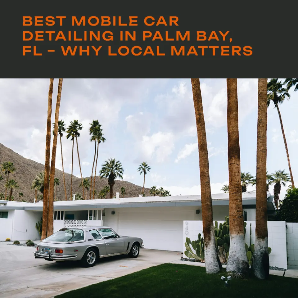 Best Mobile Car Detailing in Palm Bay, FL – Why Local Matters